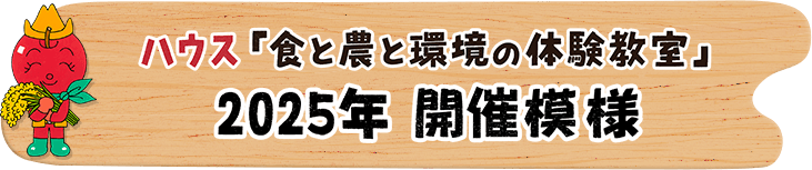 ハウス「食と農と環境の体験教室」 2025年 開催模様