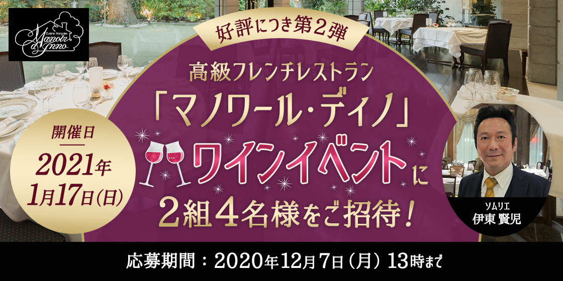 好評につき第2弾 高級フレンチレストラン「マノワール・ディノ」 ワインイベントに2組4名様をご招待! 開催日 2021年1月17日(日) 応募期間:2020年12月7日(月)13時まで ソムリエ 伊東 賢児