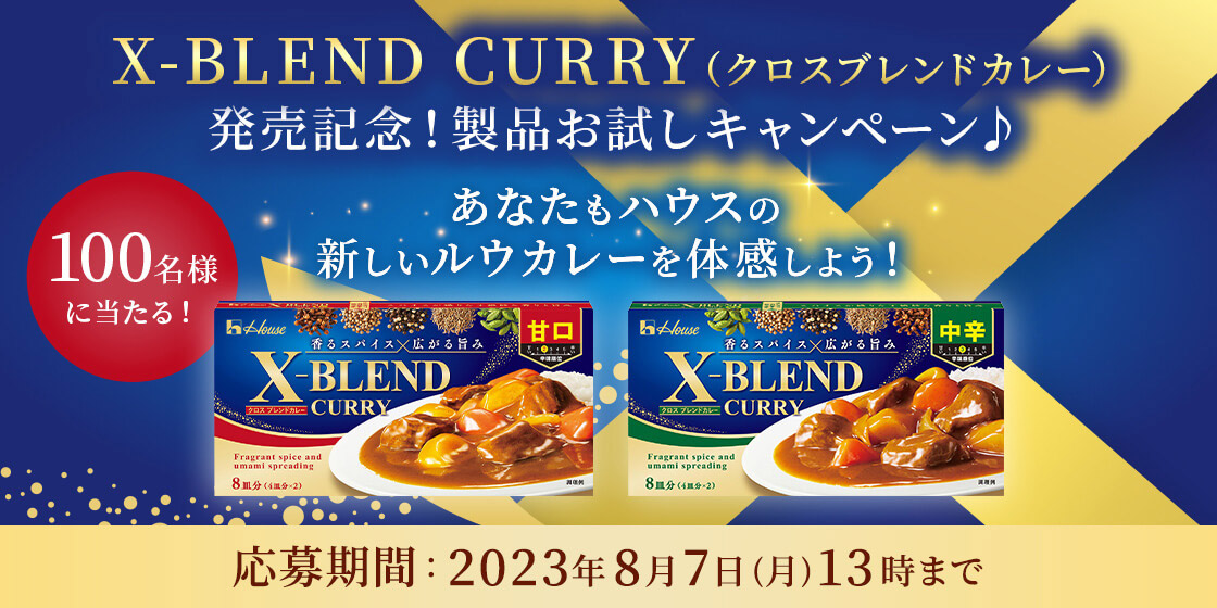 X-BLEND CURRY（クロスブレンドカレー）発売記念！製品お試しキャンペーン♪ あなたもハウスの新しいルウカレーを体感しよう！ 100名様に当たる！ 応募期間：2023年8月7日（月）13時まで