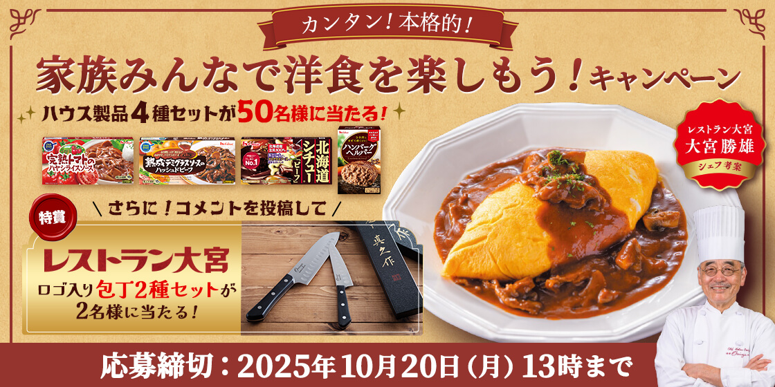 カンタン！本格的！ 家族みんなで洋食を楽しもう！キャンペーン ハウス製品4種セットが50名様に当たる！ \さらに！コメントを投稿して/ 特賞 レストラン大宮 ロゴ入り包丁2種セットが2名様に当たる！ レストラン大宮 大宮勝雄 シェフ考案 応募締切：2025年10月20日（月）13時まで